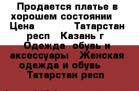 Продается платье в хорошем состоянии. › Цена ­ 2 000 - Татарстан респ., Казань г. Одежда, обувь и аксессуары » Женская одежда и обувь   . Татарстан респ.